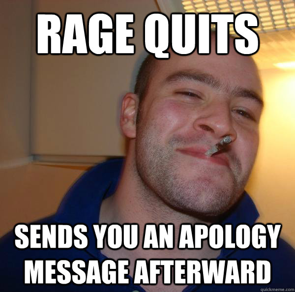 rage quits sends you an apology message afterward - rage quits sends you an apology message afterward  Misc