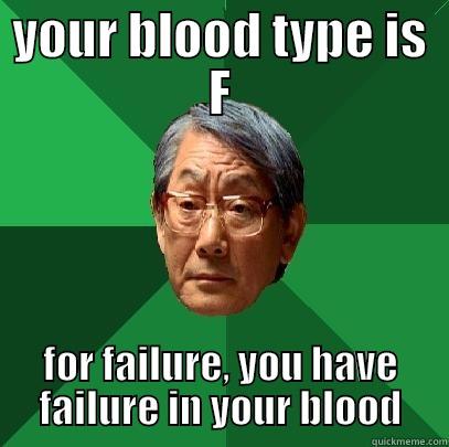 YOUR BLOOD TYPE IS F FOR FAILURE, YOU HAVE FAILURE IN YOUR BLOOD High Expectations Asian Father