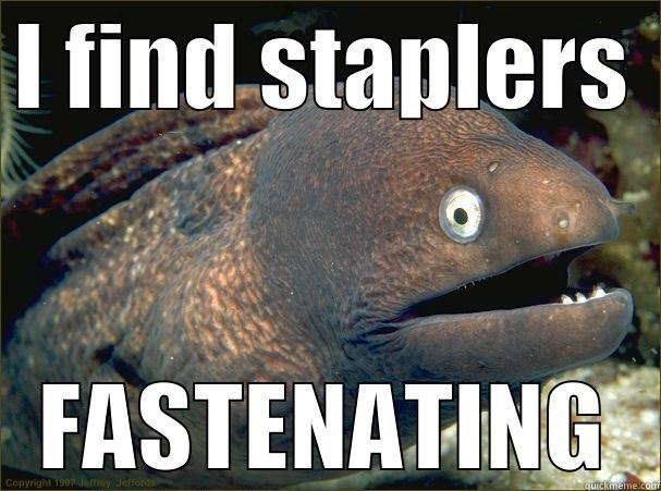 I FIND STAPLERS FASTENATING Bad Joke Eel