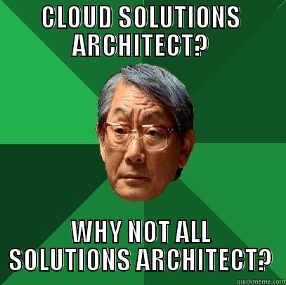 job titles  - CLOUD SOLUTIONS ARCHITECT? WHY NOT ALL SOLUTIONS ARCHITECT? High Expectations Asian Father