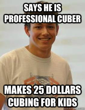 Says he is professional cuber Makes 25 dollars cubing for kids - Says he is professional cuber Makes 25 dollars cubing for kids  Kevin Hays Problems