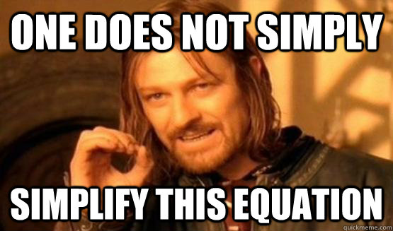 One does not simply simplify this equation - One does not simply simplify this equation  ONe does not simply date eyecandy