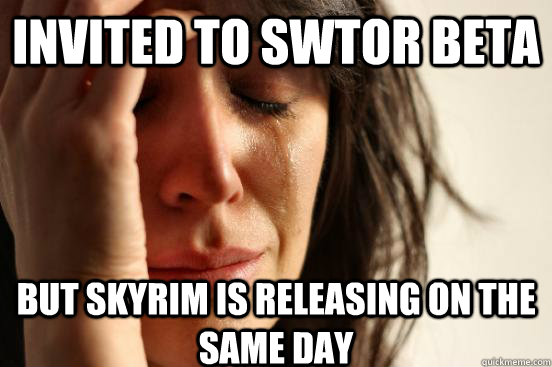 Invited to SWTOR beta But skyrim is releasing on the same day  First World Problems