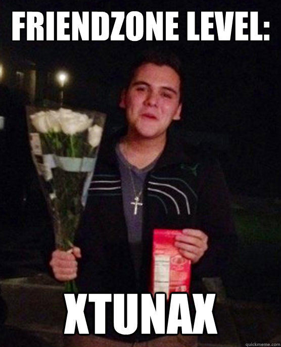 friendzone level: xTUNAx  Friendzone Johnny