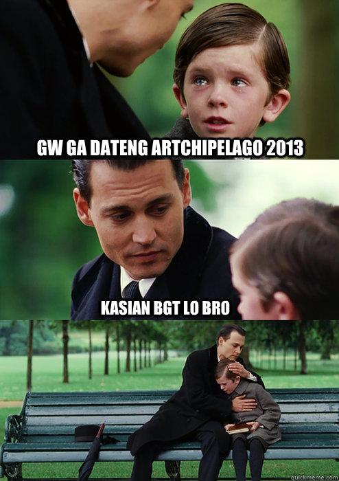 GW GA DATENG ARTCHIPELAGO 2013 KASIAN BGT LO BRO  Finding Neverland