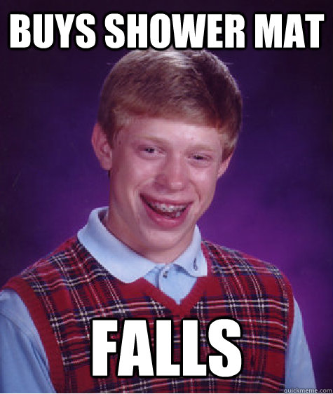 buys shower mat falls  Bad Luck Brian