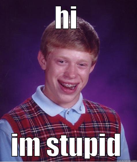 HI IM STUPID Bad Luck Brian