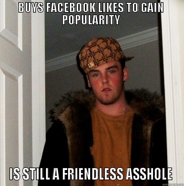 BUYS FACEBOOK LIKES TO GAIN POPULARITY IS STILL A FRIENDLESS ASSHOLE Scumbag Steve