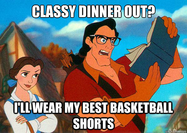 Classy dinner out? I'll wear my best basketball shorts  Hipster Gaston