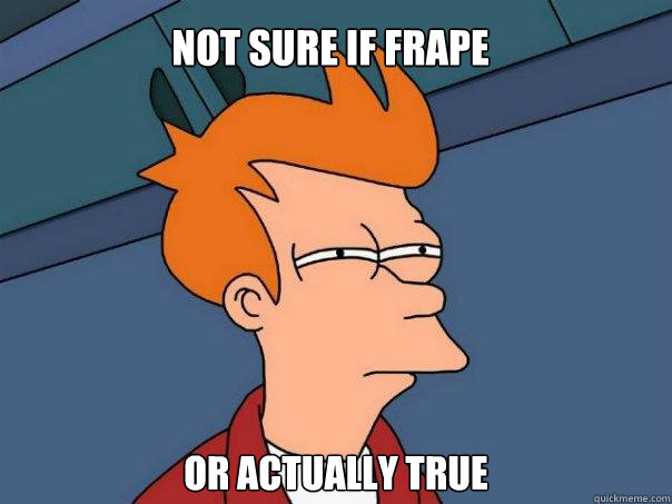 Not sure if frape or actually true - Not sure if frape or actually true  Futurama Fry