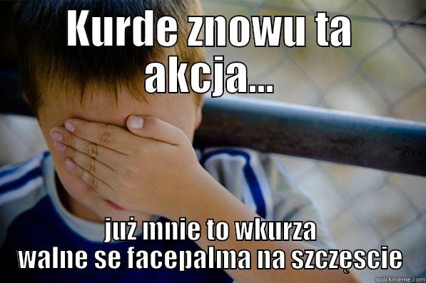 KURDE ZNOWU TA AKCJA... JUŻ MNIE TO WKURZA WALNE SE FACEPALMA NA SZCZĘSCIE Confession kid