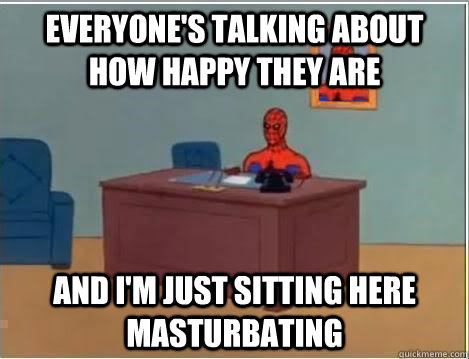 Everyone's talking about how happy they are and i'm just sitting here masturbating  Spiderman Desk