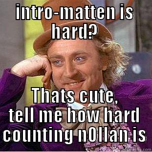 INTRO-MATTEN IS HARD? THATS CUTE, TELL ME HOW HARD COUNTING N0LLAN IS Condescending Wonka