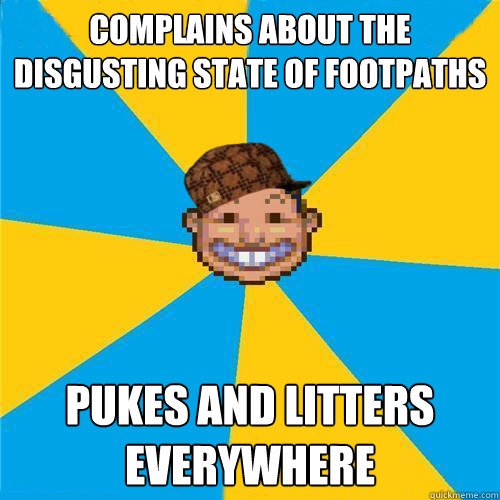 Complains about the disgusting state of footpaths Pukes and litters everywhere  Scumbag Rollercoaster Tycoon Guest