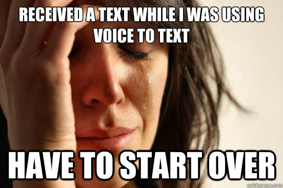 Received a text while I was using voice to text  have to start over  First World Problems