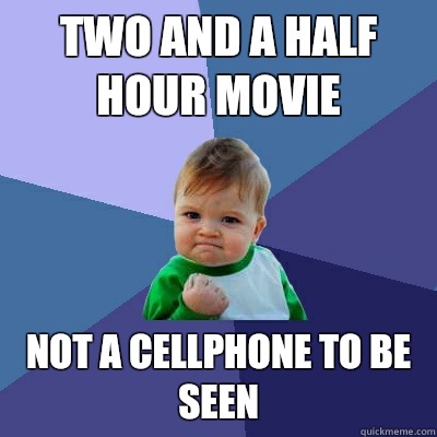 Two and a half hour movie Not a cellphone to be seen  Success Kid