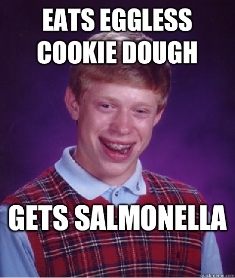 Eats eggless cookie dough Gets salmonella  - Eats eggless cookie dough Gets salmonella   Bad Luck Brian