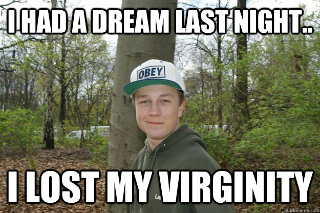 I Had A Dream Last Night I Lost My Virginity Misc Quickmeme