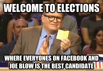 WELCOME TO Elections Where everyones on facebook and Joe blow is the best candidate  Whose Line