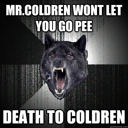 Mr.coldren wont let you go pee death to coldren  Insanity Wolf