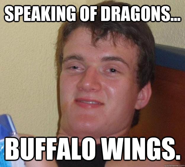 Speaking of dragons... Buffalo wings. - Speaking of dragons... Buffalo wings.  10 Guy