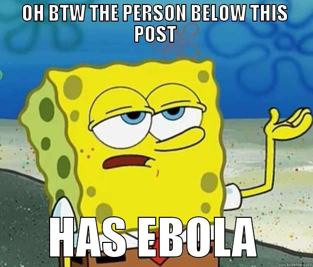 OH BTW THE PERSON BELOW THIS POST HAS EBOLA Tough Spongebob