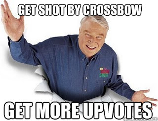 get shot by crossbow get more upvotes  Obvious John Madden