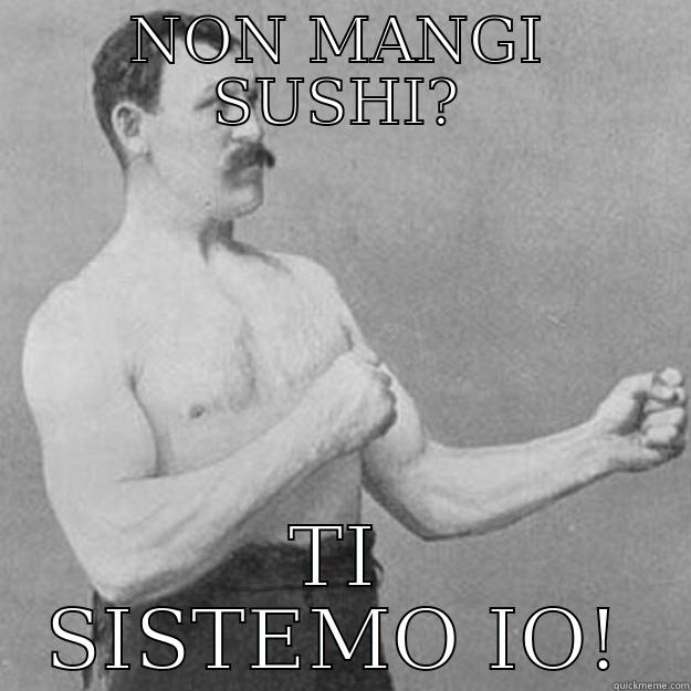 NON MANGI SUSHI? TI SISTEMO IO! overly manly man