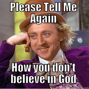 PLEASE TELL ME AGAIN HOW YOU DON'T BELIEVE IN GOD Condescending Wonka