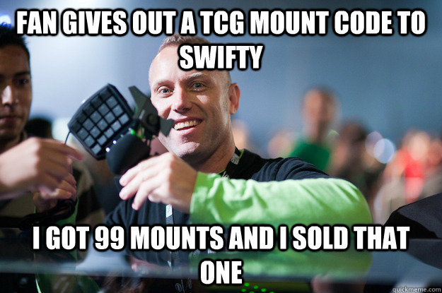 Fan gives out a TCG mount code to swifty I got 99 mounts and I SOLD THAT ONE  