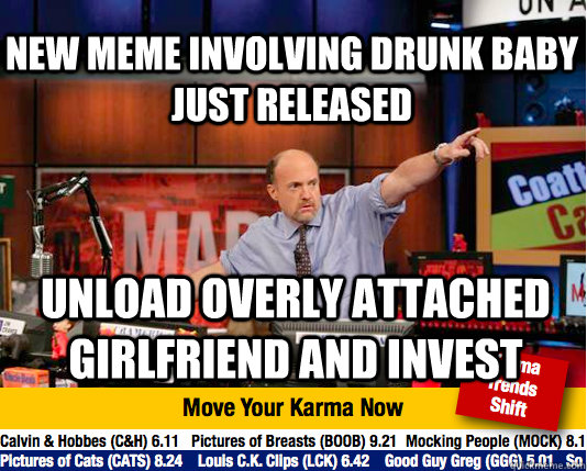 New meme involving drunk baby just released  Unload overly attached girlfriend and invest - New meme involving drunk baby just released  Unload overly attached girlfriend and invest  Mad Karma with Jim Cramer