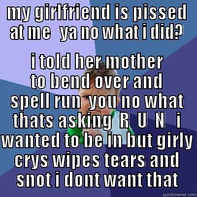 success kid - MY GIRLFRIEND IS PISSED AT ME   YA NO WHAT I DID? I TOLD HER MOTHER TO BEND OVER AND SPELL RUN  YOU NO WHAT THATS ASKING  R  U  N   I WANTED TO BE IN BUT GIRLY CRYS WIPES TEARS AND SNOT I DONT WANT THAT Success Kid