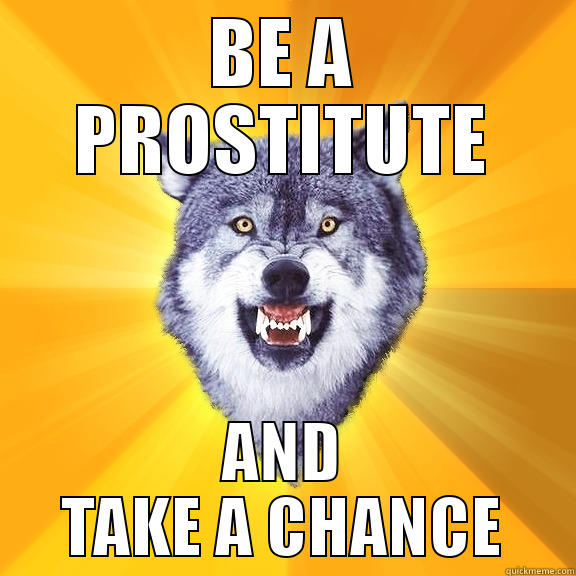 SMART COURAGE - BE A PROSTITUTE AND TAKE A CHANCE Courage Wolf