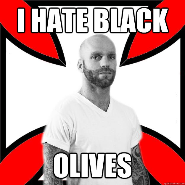 I hate black olives - I hate black olives  Skinhead with a Heart of Gold