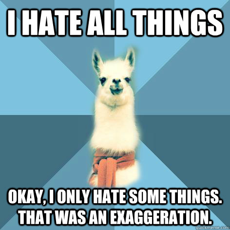 I HATE ALL THINGS Okay, I only hate some things. That was an exaggeration.  Linguist Llama