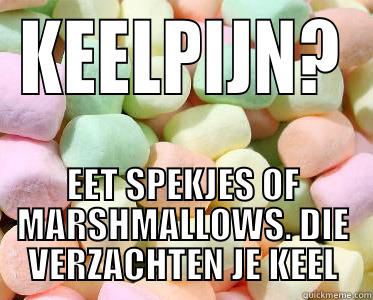 KEELPIJN? EET SPEKJES OF MARSHMALLOWS. DIE VERZACHTEN JE KEEL Misc