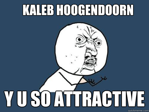 Kaleb hoogendoorn y u so attractive - Kaleb hoogendoorn y u so attractive  Y U No