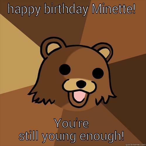 HAPPY BIRTHDAY MINETTE! YOU'RE STILL YOUNG ENOUGH! Pedobear