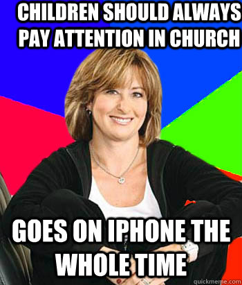 Children should always pay attention in church goes on iphone the whole time  Sheltering Suburban Mom