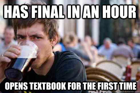 Has final in an hour Opens textbook for the first time  Lazy College Senior