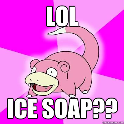 LOL Ice Soap??  Slowpoke