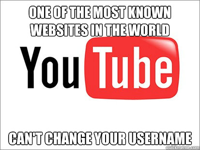 one of the most known websites in the world can't change your username  Scumbag Youtube