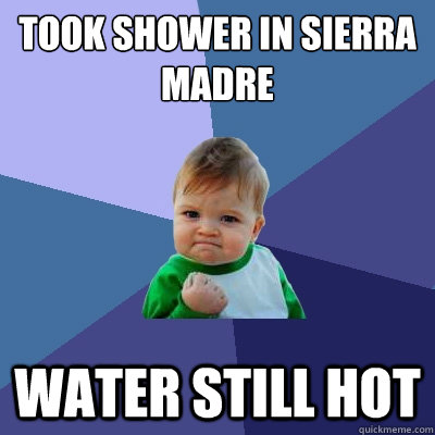 Took shower in sierra madre Water still hot  Success Kid