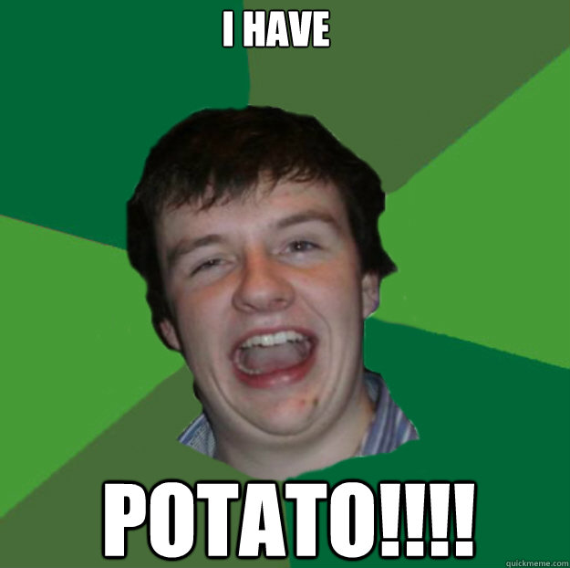 i have potato!!!! - i have potato!!!!  Magill Meme