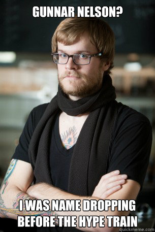 Gunnar nelson? I was name dropping before the hype train  Hipster Barista