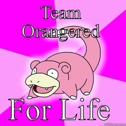 TEAM ORANGERED FOR LIFE Slowpoke