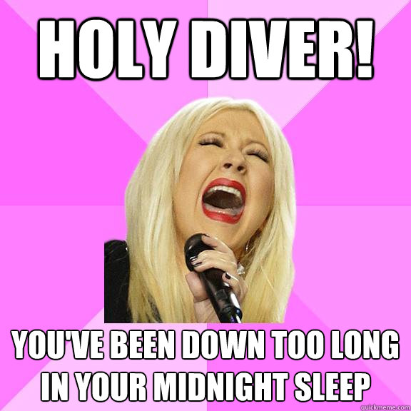 HOLY Diver! you've been down too long in your midnight sleep  Wrong Lyrics Christina