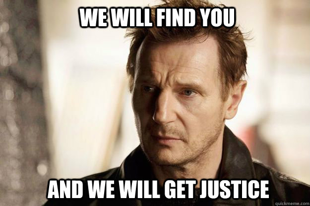 we will find you and we will get justice  Liam neeson