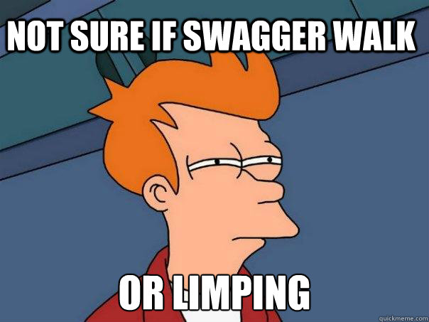 Not sure if swagger walk Or limping  Futurama Fry