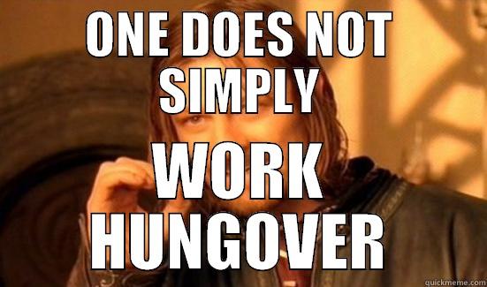 Working hungover - ONE DOES NOT SIMPLY WORK HUNGOVER Boromir